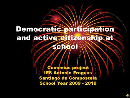 Democratic participation and active citizenship at school Comenius project IES Antonio Fraguas Santiago de Compostela School Year 2009 - 2010.