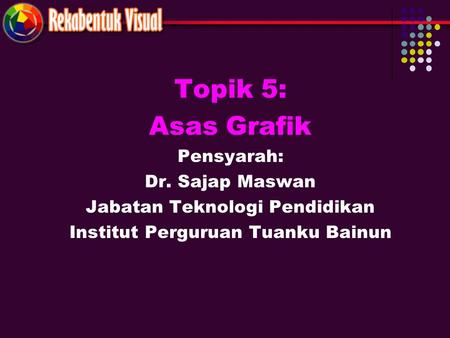 Topik 5: Asas Grafik Pensyarah: Dr. Sajap Maswan