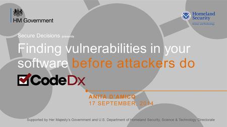 Finding vulnerabilities in your software before attackers do Supported by Her Majesty’s Government and U.S. Department of Homeland Security, Science &