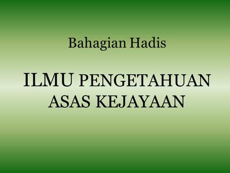 Bahagian Hadis ILMU PENGETAHUAN ASAS KEJAYAAN