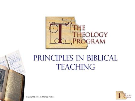 Copyright © 2004, C. Michael Patton Principles in Biblical Teaching.