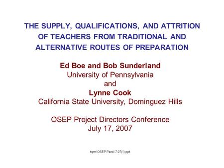 THE SUPPLY, QUALIFICATIONS, AND ATTRITION OF TEACHERS FROM TRADITIONAL AND ALTERNATIVE ROUTES OF PREPARATION Ed Boe and Bob Sunderland University of Pennsylvania.