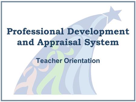 Professional Development and Appraisal System Teacher Orientation.