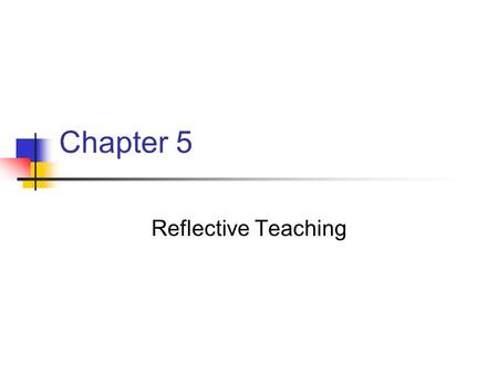 Chapter 5 Reflective Teaching.