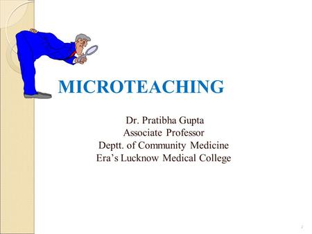 MICROTEACHING Dr. Pratibha Gupta Associate Professor