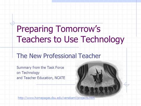 Preparing Tomorrow’s Teachers to Use Technology The New Professional Teacher Summary from the Task Force on Technology and Teacher Education, NCATE