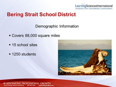 © 2010 Learning Sciences International 877.411.7114 www.iObservation.com Bering Strait School District Demographic Information  Covers 88,000 square miles.