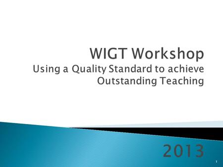 2013 1.  Introduction  Ofsted judgements on T&L  Introduction to the WIGT  The WIGT Family – how to get a broader view  Using the WIGT to support.