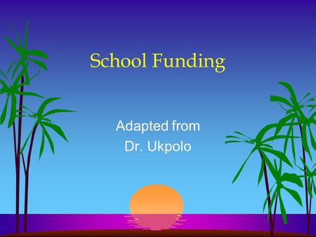 School Funding Adapted from Dr. Ukpolo School Funding l Have you ever wondered why some school districts have computer labs, lots of books, and tons.
