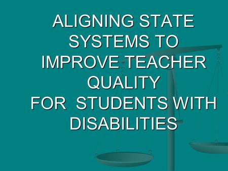 ALIGNING STATE SYSTEMS TO IMPROVE TEACHER QUALITY FOR STUDENTS WITH DISABILITIES.