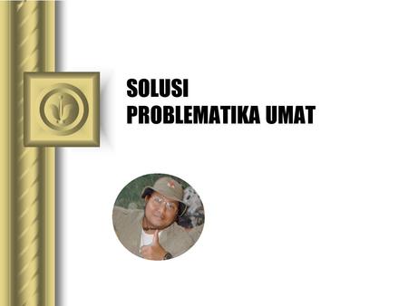 SOLUSI PROBLEMATIKA UMAT This presentation will probably involve audience discussion, which will create action items. Use PowerPoint to keep track of.