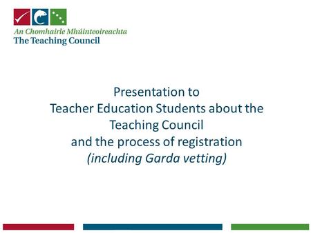 Presentation to Teacher Education Students about the Teaching Council and the process of registration (including Garda vetting)
