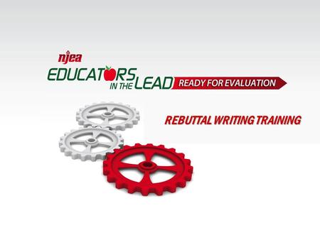 Teacher evaluation in NJ: 2013 PRESENTERS’ NAMES REBUTTAL WRITING TRAINING.