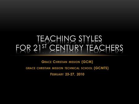 G RACE C HRISTIAN MISSION (GCM) GRACE CHRISTIAN MISSION TECHNICAL SCHOOL (GCMTS) F EBRUARY 23-27, 2010.
