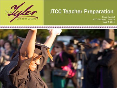 Www.jtcc.edu JTCC Teacher Preparation Penny Speidel JTCC Educators’ Institute April 4, 2014.