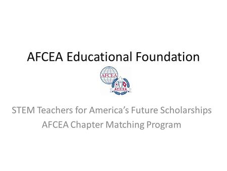 AFCEA Educational Foundation STEM Teachers for America’s Future Scholarships AFCEA Chapter Matching Program.