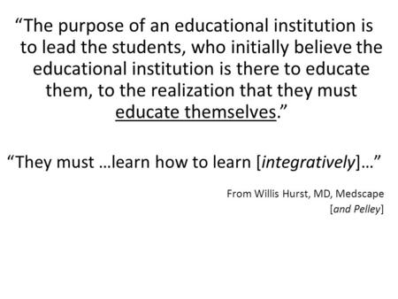 “The purpose of an educational institution is to lead the students, who initially believe the educational institution is there to educate them, to the.