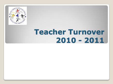 Teacher Turnover 2010 - 2011. Teacher Turnover 11-12 Background Turnover is determined by state for both district and school level turnover Compare snapshot.