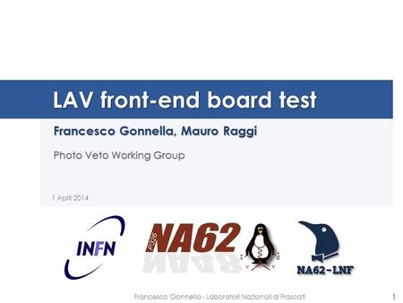 LAV front-end board test Francesco Gonnella, Mauro Raggi Photo Veto Working Group 1 April 2014 1 Francesco Gonnella - Laboratori Nazionali di Frascati.