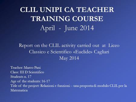 CLIL UNIPI CA TEACHER TRAINING COURSE April - June 2014 Report on the CLIL activity carried out at Liceo Classico e Scientifico «Euclide» Cagliari May.