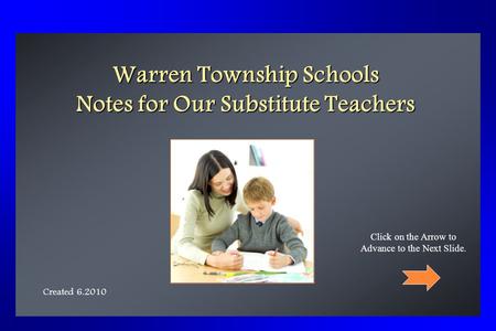 Warren Township Schools Notes for Our Substitute Teachers Created 6.2010 Click on the Arrow to Advance to the Next Slide.