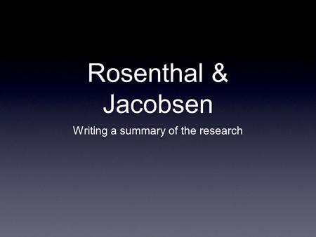 Rosenthal & Jacobsen Writing a summary of the research.
