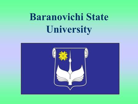 Baranovichi State University. Baranovichi State University was created in June 2004, passed the stage of formation and now takes a good position in the.