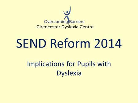SEND Reform 2014 Implications for Pupils with Dyslexia.