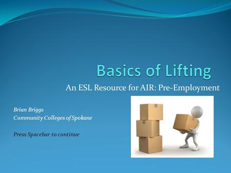 An ESL Resource for AIR: Pre-Employment Brian Briggs Community Colleges of Spokane Press Spacebar to continue.