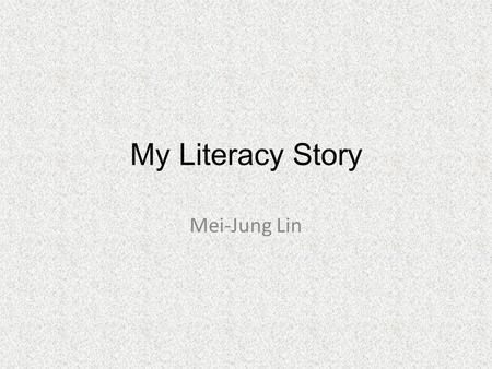 My Literacy Story Mei-Jung Lin Why I can’t pass the General English Proficiency Test? I feel so frustrated. I thought it would be easy for me! However,