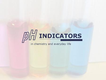 PH INDICATORS in chemistry and everyday life.