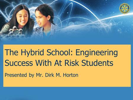 The Hybrid School: Engineering Success With At Risk Students Presented by Mr. Dirk M. Horton.