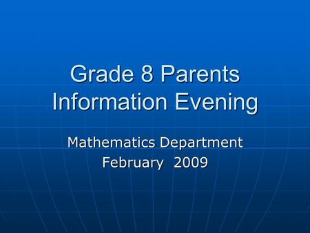 Grade 8 Parents Information Evening Mathematics Department February 2009.