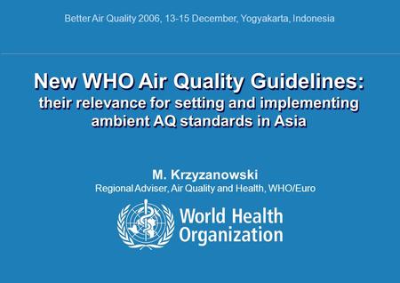 New WHO Air Quality Guidelines | 13 December 2006 1 |1 | New WHO Air Quality Guidelines: their relevance for setting and implementing ambient AQ standards.