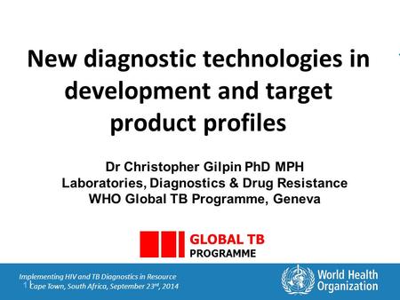 1 |1 | Implementing HIV and TB Diagnostics in Resource Cape Town, South Africa, September 23 rd, 2014 New diagnostic technologies in development and target.
