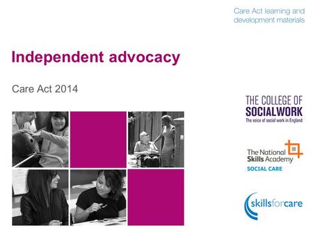 Independent advocacy Care Act 2014. Outline of content  Introduction Introduction  What independent advocacy under the Care Act 2014? What independent.