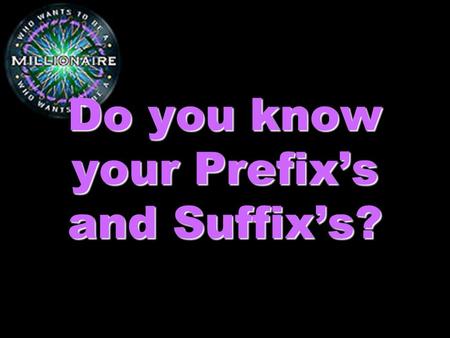 Do you know your Prefix’s and Suffix’s? What is a prefix? A group of letters usually placed at the beginning of a root word to modify or change it’s.