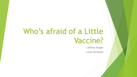 Who’s afraid of a Little Vaccine? Jeffrey Kluger Liam Christian.