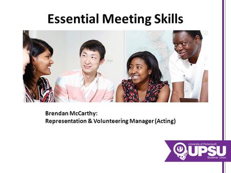 Essential Meeting Skills Brendan McCarthy: Representation & Volunteering Manager (Acting)