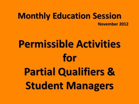 Monthly Education Session November 2012 Permissible Activities for Partial Qualifiers & Student Managers 1.