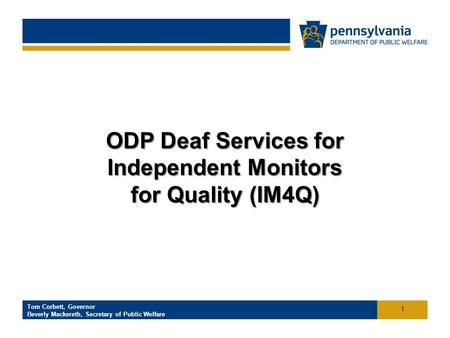 Click to add footer text Tom Corbett, Governor Beverly Mackereth, Secretary of Public Welfare Office of Developmental Programs ODP Deaf Services for Independent.