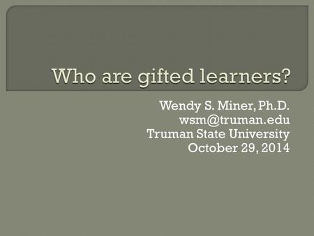 Wendy S. Miner, Ph.D. Truman State University October 29, 2014.
