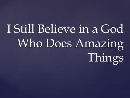 I Still Believe in a God Who Does Amazing Things.