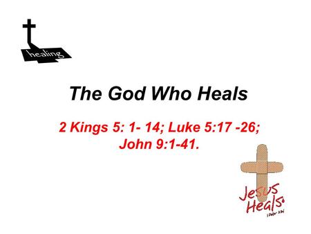 The God Who Heals 2 Kings 5: 1- 14; Luke 5:17 -26; John 9:1-41.