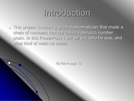 Introduction This project is about a great mathematician that made a chain of numbers that are called Fibonacci number chain. In this PowerPoint I will.
