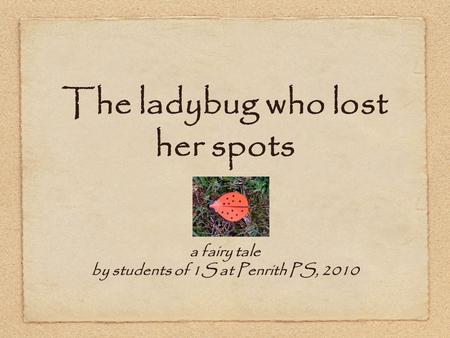 The ladybug who lost her spots a fairy tale by students of 1S at Penrith PS, 2010.