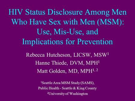 HIV Status Disclosure Among Men Who Have Sex with Men (MSM): Use, Mis-Use, and Implications for Prevention Rebecca Hutcheson, LICSW, MSW 1 Hanne Thiede,