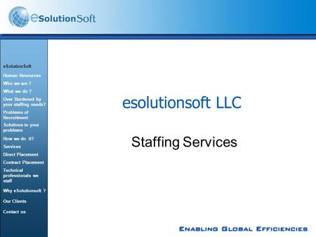 Esolutionsoft LLC Staffing Services eSolutionSoft Human Resources Who we are ? What we do ? Over Burdened by your staffing needs? Problems of Recruitment.