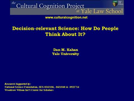 Decision-relevant Science: How Do People Think About It? www.culturalcognition.net.