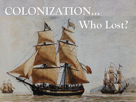 COLONIZATION… Who Lost? Who Lost?. COLONIZATION… AFRICAN AMERICANS.